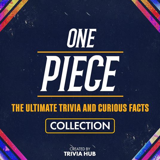 One Piece - The Ultimate Trivia And Curious Facts Collection