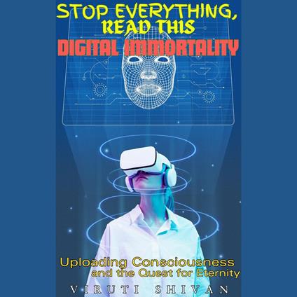 Digital Immortality - Uploading Consciousness and the Quest for Eternity