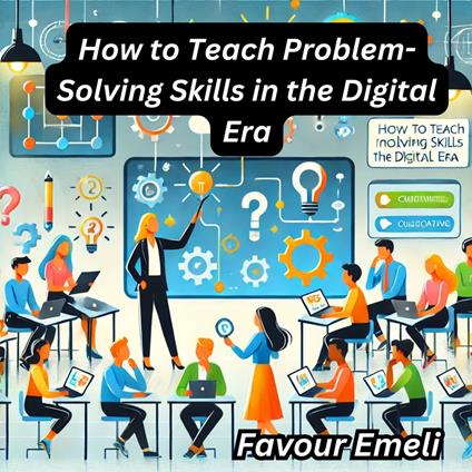 How to Teach Problem-Solving Skills in the Digital Era