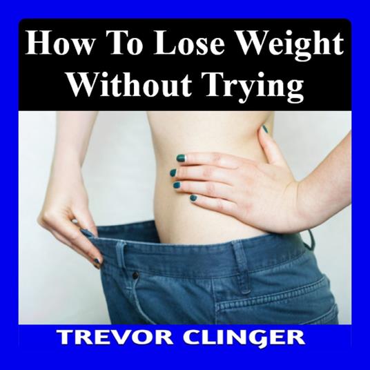 How to Lose Weight Without Trying