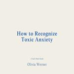 How to Recognize Toxic Anxiety