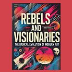Rebels and Visionaries: The Radical Evolution of Modern Art