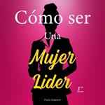 Cómo ser una Mujer Lider