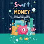 Smart Money Moves for Kids & Teens: Save, Spend and Grow Wealth
