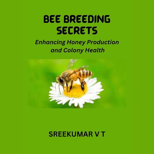 Bee Breeding Secrets: Enhancing Honey Production and Colony Health