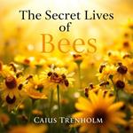 Secret Lives of Bees, The: What They Don’t Want You to Know