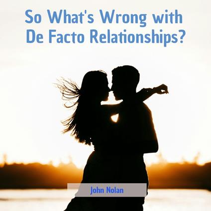 So What's Wrong With De Facto Relationships?