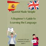 Spanish Made Simple A Beginner's Guide to Learning the Language