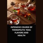INTENSIVE COURSE OF THERAPEUTIC TEAS FLAVORS AND HEALTH
