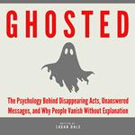 Ghosted: The Psychology Behind Disappearing Acts, Unanswered Messages, and Why People Vanish Without Explanation