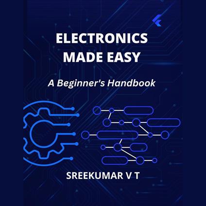 Electronics Made Easy: A Beginner's Handbook