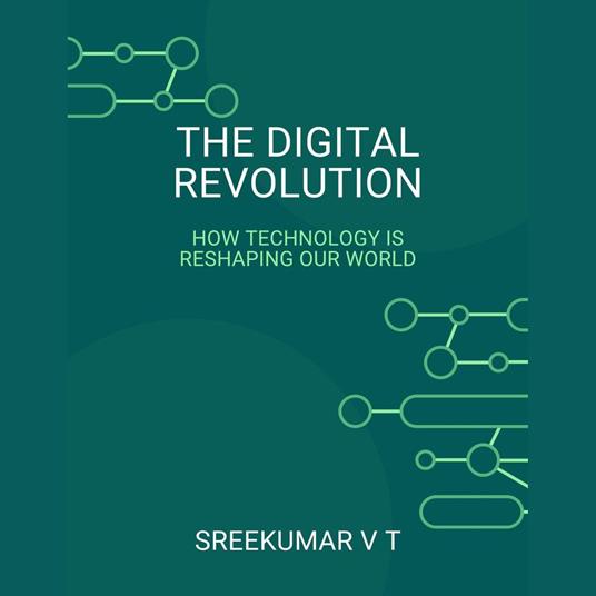 Digital Revolution, The: How Technology is Reshaping Our World