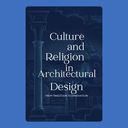 Culture and Religion in Architectural Design: From Tradition to Innovation