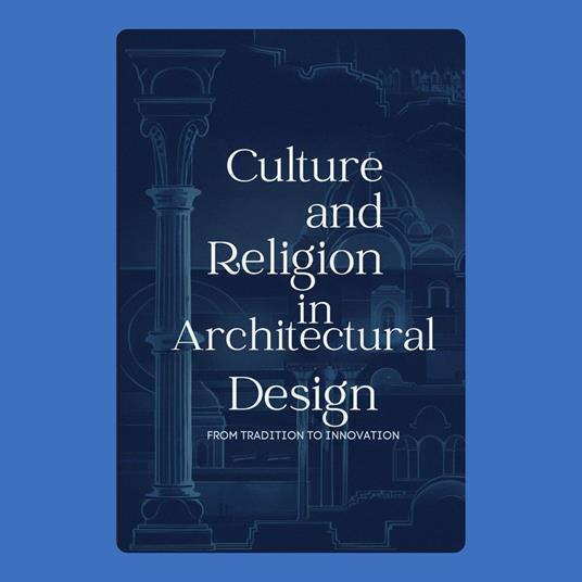 Culture and Religion in Architectural Design: From Tradition to Innovation