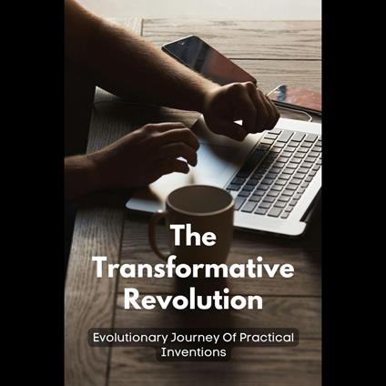 Transformative Revolution, The: Evolutionary Journey Of Practical Inventions