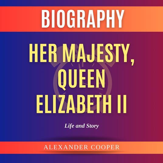 Her Majesty, Queen Elizabeth II Biography by Alexander Cooper