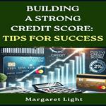 Building a Strong Credit Score: Tips for Success