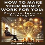 How to Make Your Money Work for You: Passive Income Strategies