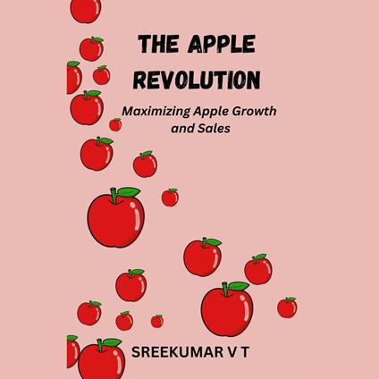 Apple Revolution, The: Maximizing Apple Growth and Sales