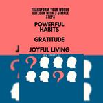Powerful Habits Gratitude Application Joyful Living - Transform Your World Outlook with 3 Simple Steps