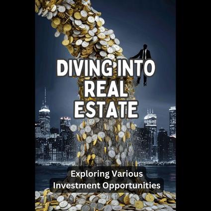 Diving into Real Estate: Exploring Various Investment Opportunities