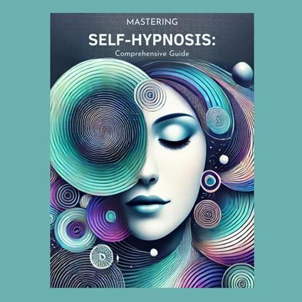Mastering Self-Hypnosis: A Comprehensive Guide