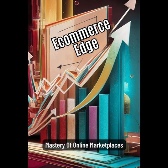 Ecommerce Edge: Mastery Of Online Marketplaces