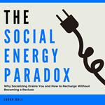 Social Energy Paradox, The: Why Socializing Drains You and How to Recharge Without Becoming a Recluse