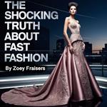 Shocking Truth about Fast Fashion, The
