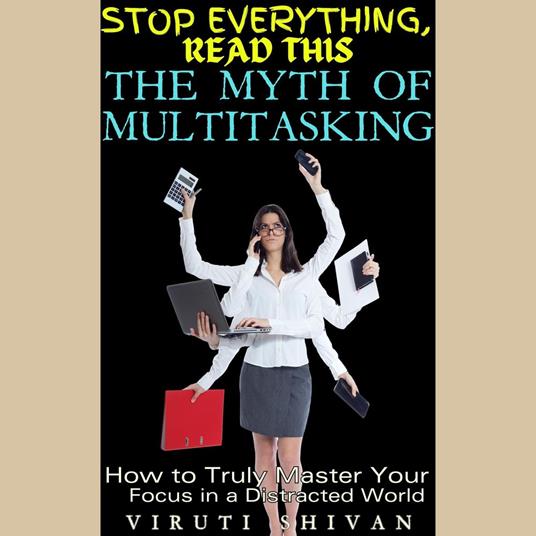 Myth of Multitasking, The - How to Truly Master Your Focus in a Distracted World
