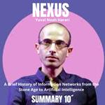 10-Minute Summary. NEXUS: A Brief History of Information Networks from the Stone Age to Artificial Intelligence.