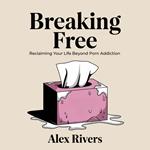 Breaking Free: Reclaiming Your Life Beyond Porn Addiction