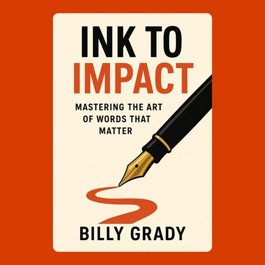 Ink to Impact: Mastering the Art of Words That Matter