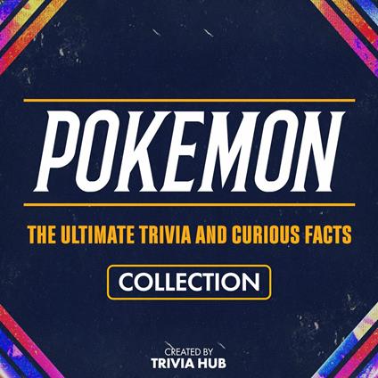 Pokemon - The Ultimate Trivia And Curious Facts Collection