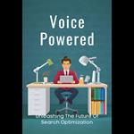 Voice Powered: Unleashing The Future Of Search Optimization