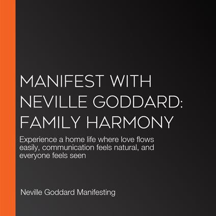 Manifest with Neville Goddard: Family Harmony