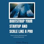 Bootstrap Your Startup and Scale Like a Pro