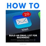 How to Build an Email List for Beginners: The Step-by-Step Blueprint to Grow, Engage, and Monetize Your Audience