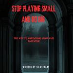 Stop Playing Small and Go Big
