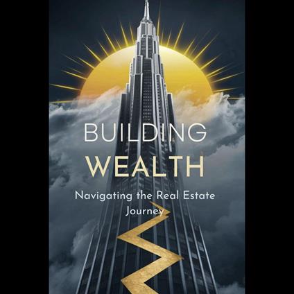 Building Wealth: Navigating the Real Estate Journey