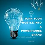 Turn Your Hustle Into a Powerhouse Brand