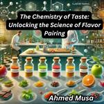 Chemistry of Taste, The: Unlocking the Science of Flavor Pairing