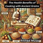 Health Benefits of Cooking with Ancient Grains, The