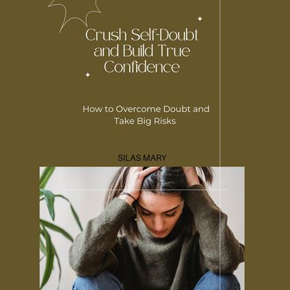 Crush Self-Doubt and Build True Confidence
