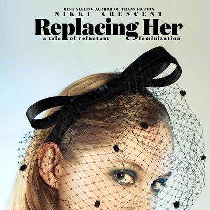 Replacing Her: A Tale of Reluctant Feminization