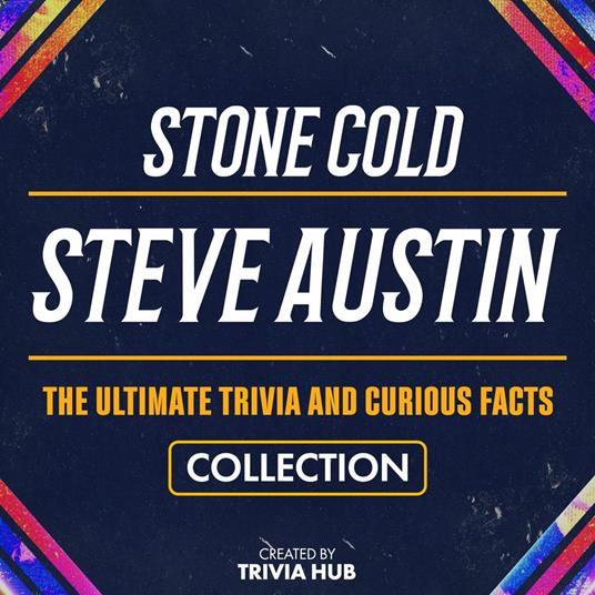 Stone Cold Steve Austin - The Ultimate Trivia And Curious Facts Collection