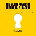 Silent Power of Unshakable Leaders, The