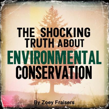 Shocking Truth about Environmental Conservation, The