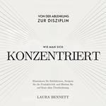 Wie man sich konzentriert: Von der Ablenkung zur Disziplin: Eliminieren Sie Störfaktoren, Steigern Sie die Produktivität und Bleiben Sie auf Kurs ohne Überforderung