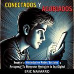 Conectados y Agobiados: Guía para Superar la Ansiedad en Redes Sociales y Recuperar Tu Bienestar Mental en la Era Digital